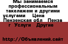 Мы занимаемся профессиональным такелажем и другими услугами. › Цена ­ 1 000 - Пензенская обл., Пенза г. Услуги » Другие   